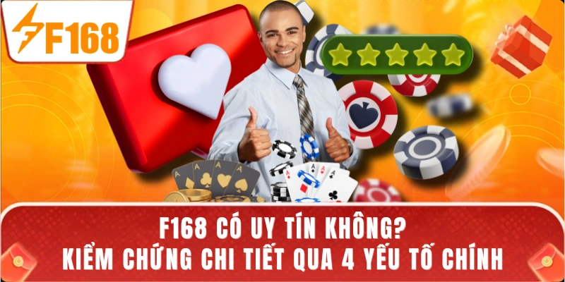 F168 Có Uy Tín Không? Kiểm Chứng Chi Tiết Qua 4 Yếu Tố Chính