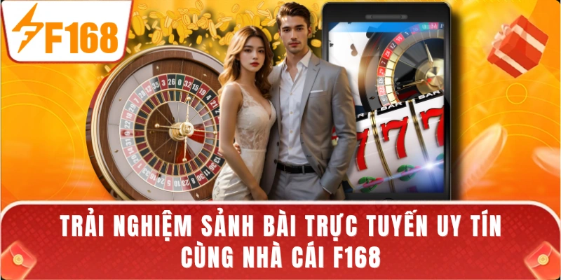 Trải nghiệm sảnh bài trực tuyến uy tín cùng nhà cái F168